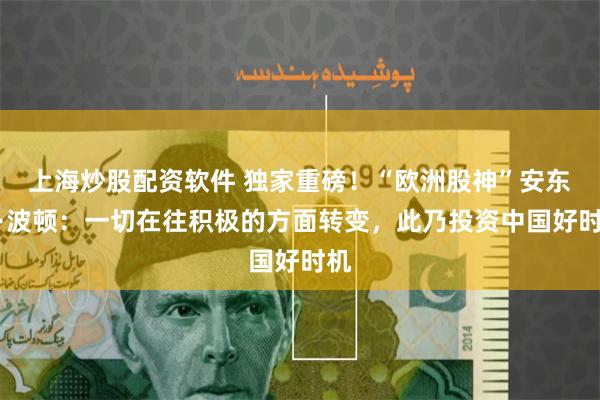 上海炒股配资软件 独家重磅！“欧洲股神”安东尼·波顿：一切在