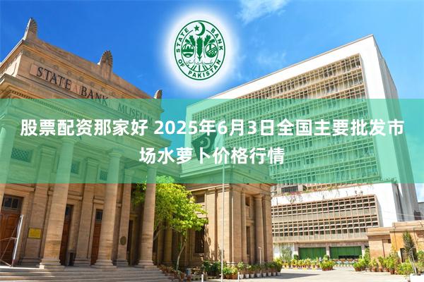 股票配资那家好 2025年6月3日全国主要批发市场水萝卜价格