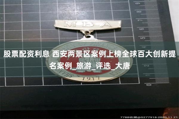 股票配资利息 西安两景区案例上榜全球百大创新提名案例_旅游_